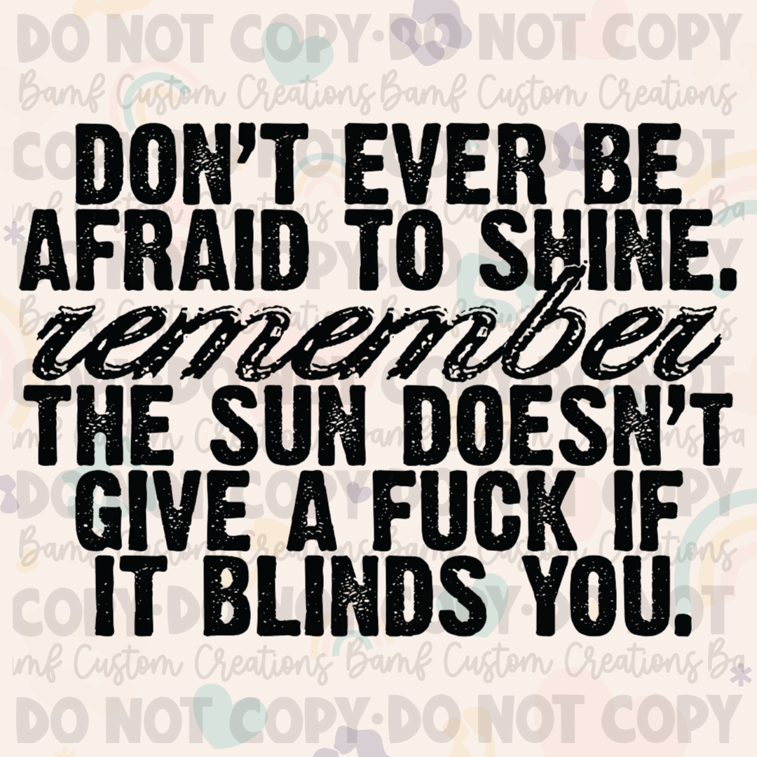 0645 | Don't Ever Be Afraid to Shine. Remember, the Sun Doesn't Give a Fuck if it Blinds You | Stickercal